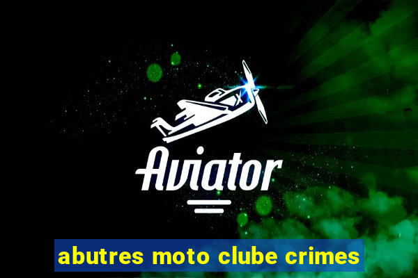 abutres moto clube crimes